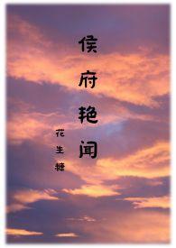 侯府艳闻 (禁忌)/花生糖最新章节