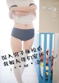 误入男子体校后我被大佬们宠坏了(NPH)_误入男子体校后
