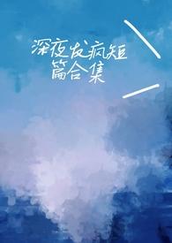 深夜发疯病娇脑洞合集by心勾的豆角txt