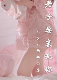 老子要亲死你 笔趣阁