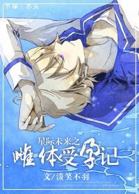 星际未来之雌体受孕记类似
