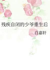 残疾自闭的少爷重生后结局