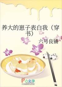 养大的崽子表白我(穿书)txt百度