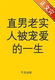 直男老实人被宠爱的一生by不见仙踪百度