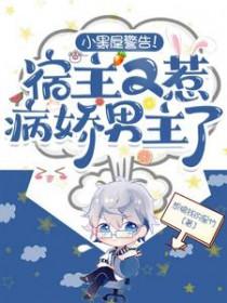 小黑屋警告!宿主又惹病娇男主了合集免费