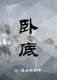 卧底(1v1)作者恶女莉莉子免费阅